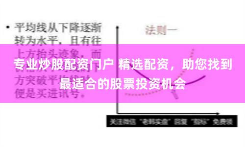 专业炒股配资门户 精选配资，助您找到最适合的股票投资机会
